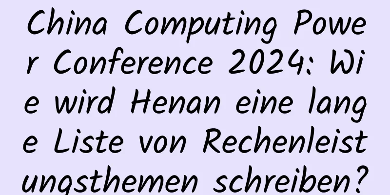 China Computing Power Conference 2024: Wie wird Henan eine lange Liste von Rechenleistungsthemen schreiben?