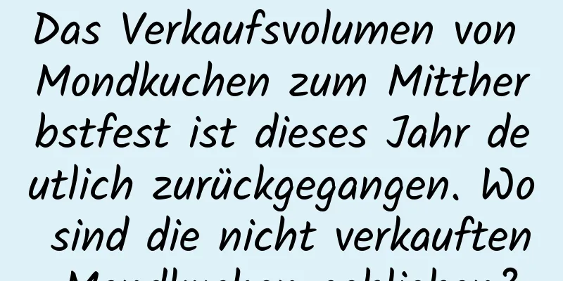 Das Verkaufsvolumen von Mondkuchen zum Mittherbstfest ist dieses Jahr deutlich zurückgegangen. Wo sind die nicht verkauften Mondkuchen geblieben?