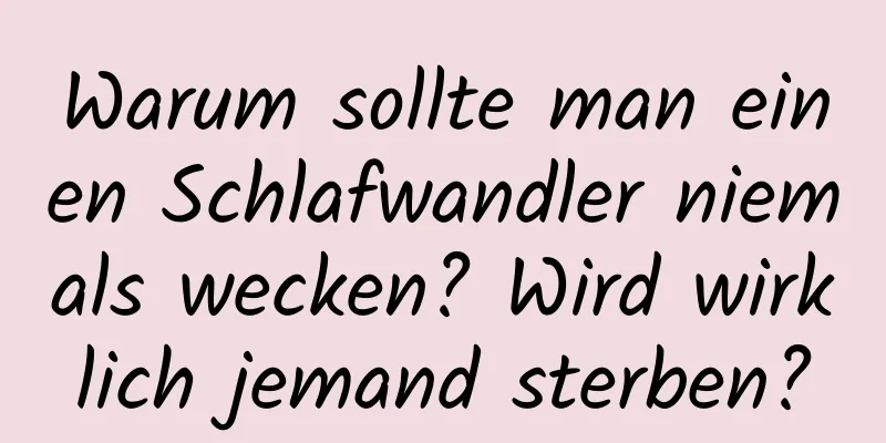Warum sollte man einen Schlafwandler niemals wecken? Wird wirklich jemand sterben?