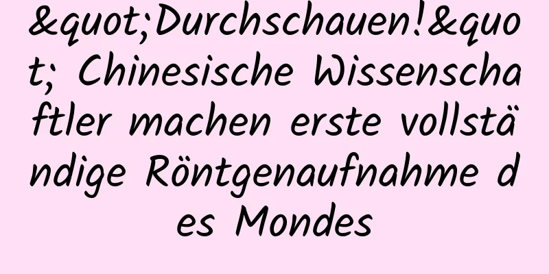 "Durchschauen!" Chinesische Wissenschaftler machen erste vollständige Röntgenaufnahme des Mondes