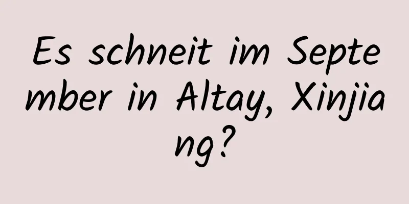 Es schneit im September in Altay, Xinjiang?