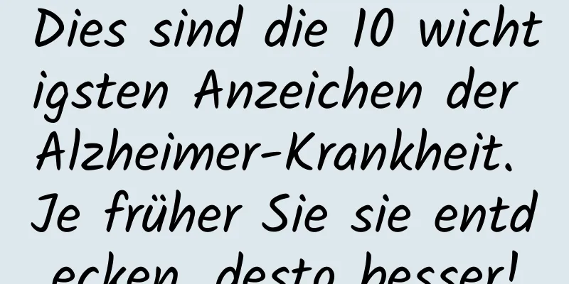 Dies sind die 10 wichtigsten Anzeichen der Alzheimer-Krankheit. Je früher Sie sie entdecken, desto besser!