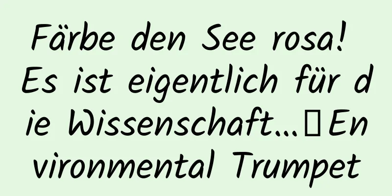 Färbe den See rosa! Es ist eigentlich für die Wissenschaft…丨Environmental Trumpet