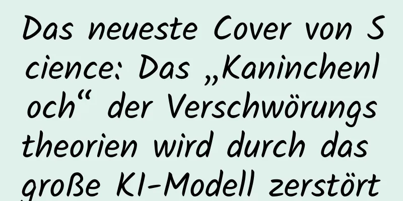 Das neueste Cover von Science: Das „Kaninchenloch“ der Verschwörungstheorien wird durch das große KI-Modell zerstört