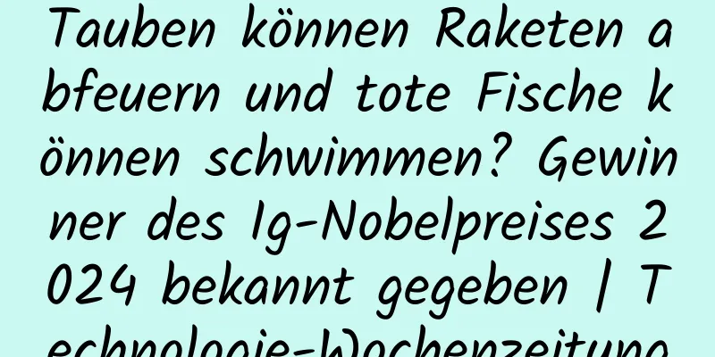 Tauben können Raketen abfeuern und tote Fische können schwimmen? Gewinner des Ig-Nobelpreises 2024 bekannt gegeben | Technologie-Wochenzeitung
