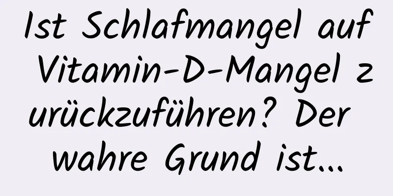 Ist Schlafmangel auf Vitamin-D-Mangel zurückzuführen? Der wahre Grund ist...