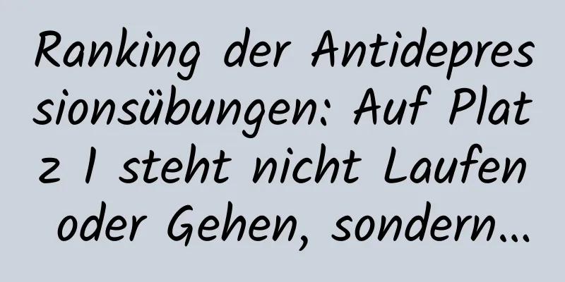 Ranking der Antidepressionsübungen: Auf Platz 1 steht nicht Laufen oder Gehen, sondern…