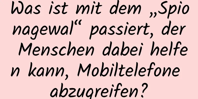 Was ist mit dem „Spionagewal“ passiert, der Menschen dabei helfen kann, Mobiltelefone abzugreifen?