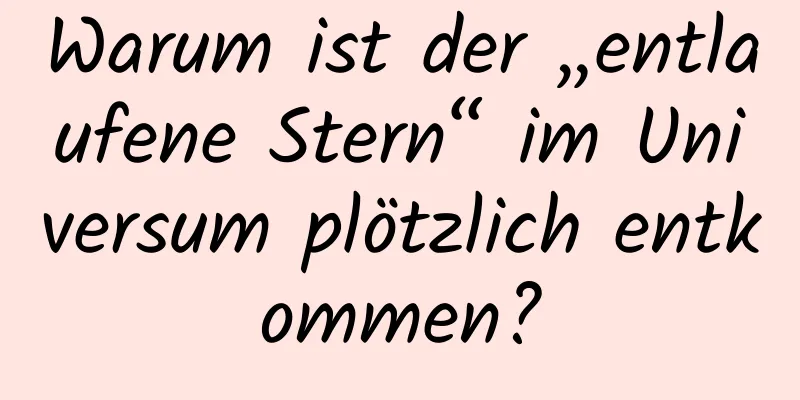 Warum ist der „entlaufene Stern“ im Universum plötzlich entkommen?