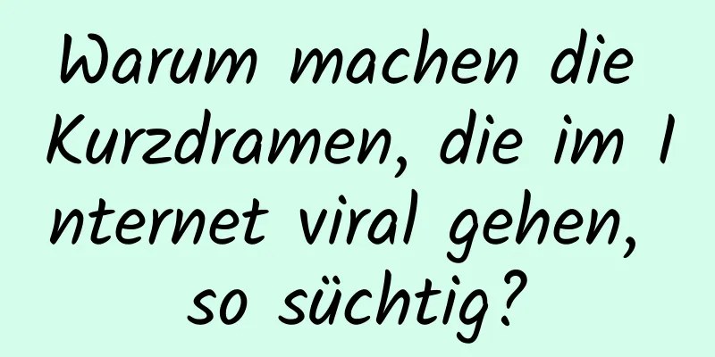Warum machen die Kurzdramen, die im Internet viral gehen, so süchtig?