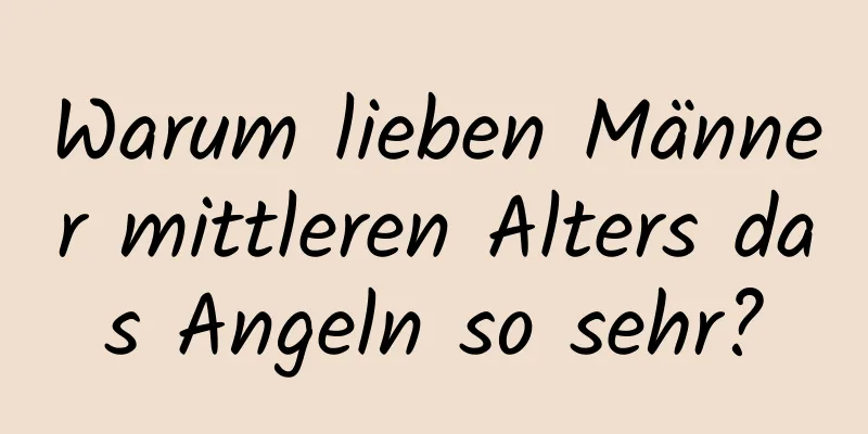 Warum lieben Männer mittleren Alters das Angeln so sehr?