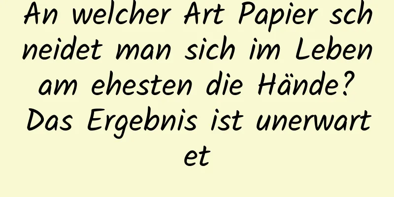 An welcher Art Papier schneidet man sich im Leben am ehesten die Hände? Das Ergebnis ist unerwartet