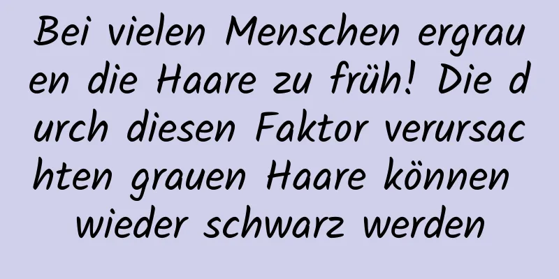 Bei vielen Menschen ergrauen die Haare zu früh! Die durch diesen Faktor verursachten grauen Haare können wieder schwarz werden