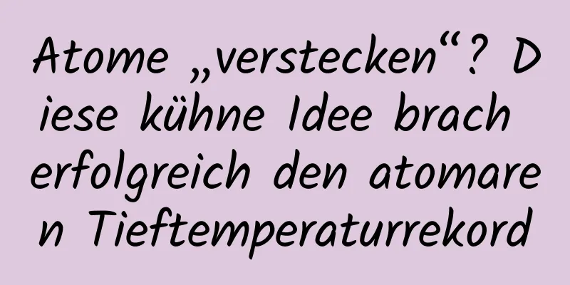 Atome „verstecken“? Diese kühne Idee brach erfolgreich den atomaren Tieftemperaturrekord
