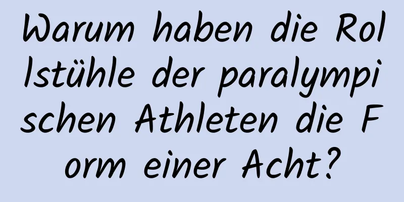 Warum haben die Rollstühle der paralympischen Athleten die Form einer Acht?