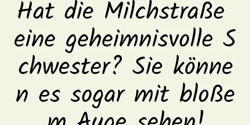 Hat die Milchstraße eine geheimnisvolle Schwester? Sie können es sogar mit bloßem Auge sehen!
