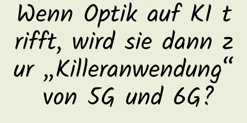 Wenn Optik auf KI trifft, wird sie dann zur „Killeranwendung“ von 5G und 6G?