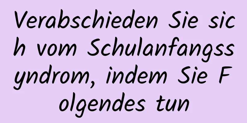 Verabschieden Sie sich vom Schulanfangssyndrom, indem Sie Folgendes tun
