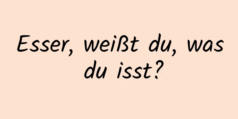 Esser, weißt du, was du isst?