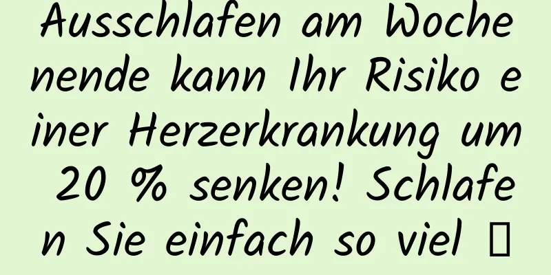 Ausschlafen am Wochenende kann Ihr Risiko einer Herzerkrankung um 20 % senken! Schlafen Sie einfach so viel →