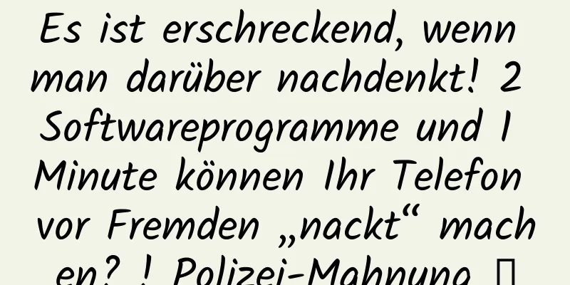 Es ist erschreckend, wenn man darüber nachdenkt! 2 Softwareprogramme und 1 Minute können Ihr Telefon vor Fremden „nackt“ machen? ! Polizei-Mahnung →