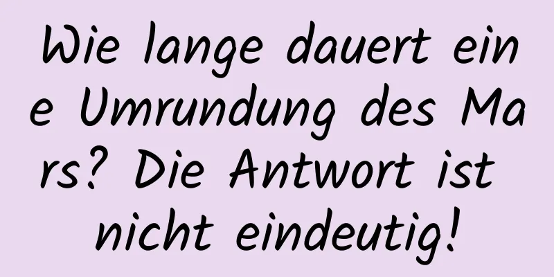 Wie lange dauert eine Umrundung des Mars? Die Antwort ist nicht eindeutig!