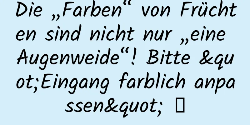 Die „Farben“ von Früchten sind nicht nur „eine Augenweide“! Bitte "Eingang farblich anpassen" →