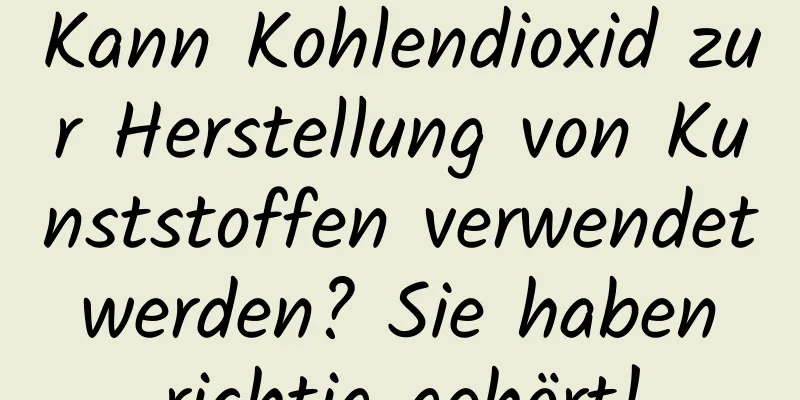 Kann Kohlendioxid zur Herstellung von Kunststoffen verwendet werden? Sie haben richtig gehört!