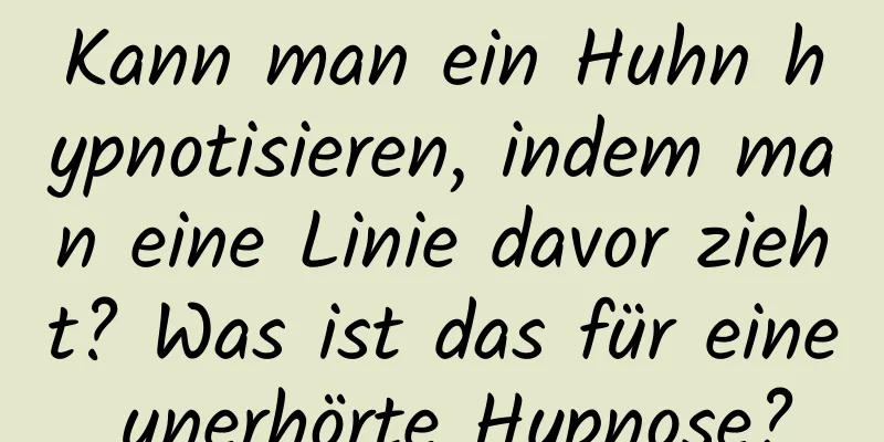 Kann man ein Huhn hypnotisieren, indem man eine Linie davor zieht? Was ist das für eine unerhörte Hypnose?