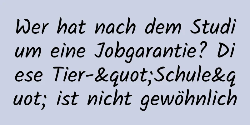 Wer hat nach dem Studium eine Jobgarantie? Diese Tier-"Schule" ist nicht gewöhnlich