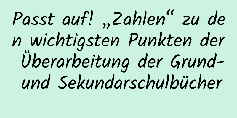 Passt auf! „Zahlen“ zu den wichtigsten Punkten der Überarbeitung der Grund- und Sekundarschulbücher