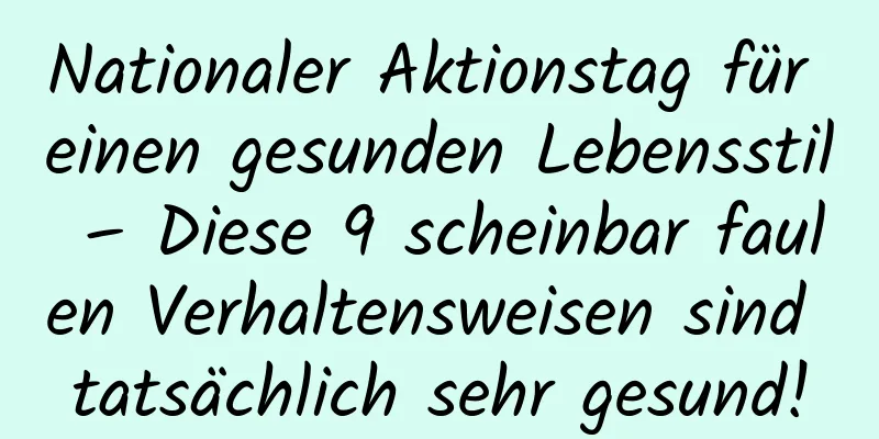 Nationaler Aktionstag für einen gesunden Lebensstil – Diese 9 scheinbar faulen Verhaltensweisen sind tatsächlich sehr gesund!