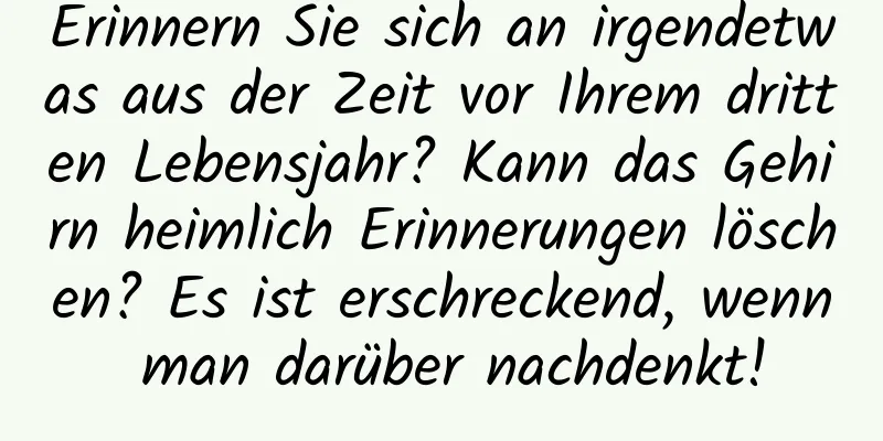 Erinnern Sie sich an irgendetwas aus der Zeit vor Ihrem dritten Lebensjahr? Kann das Gehirn heimlich Erinnerungen löschen? Es ist erschreckend, wenn man darüber nachdenkt!
