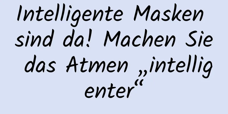 Intelligente Masken sind da! Machen Sie das Atmen „intelligenter“