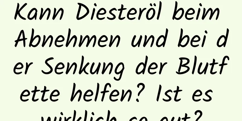Kann Diesteröl beim Abnehmen und bei der Senkung der Blutfette helfen? Ist es wirklich so gut?