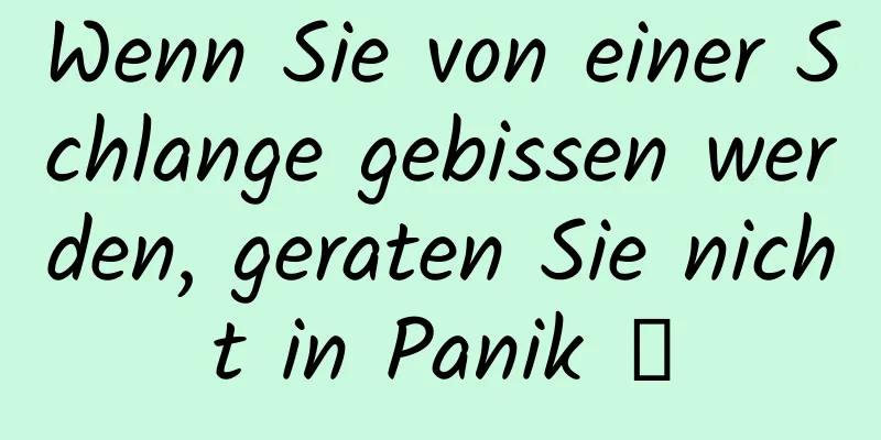 Wenn Sie von einer Schlange gebissen werden, geraten Sie nicht in Panik →