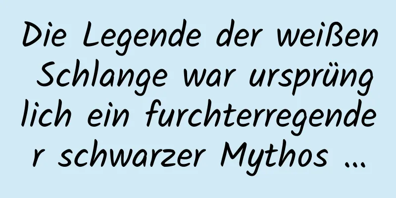 Die Legende der weißen Schlange war ursprünglich ein furchterregender schwarzer Mythos …