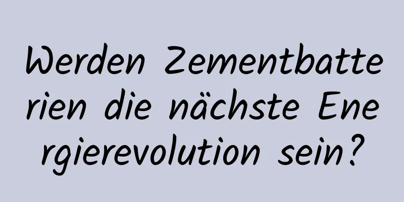 Werden Zementbatterien die nächste Energierevolution sein?