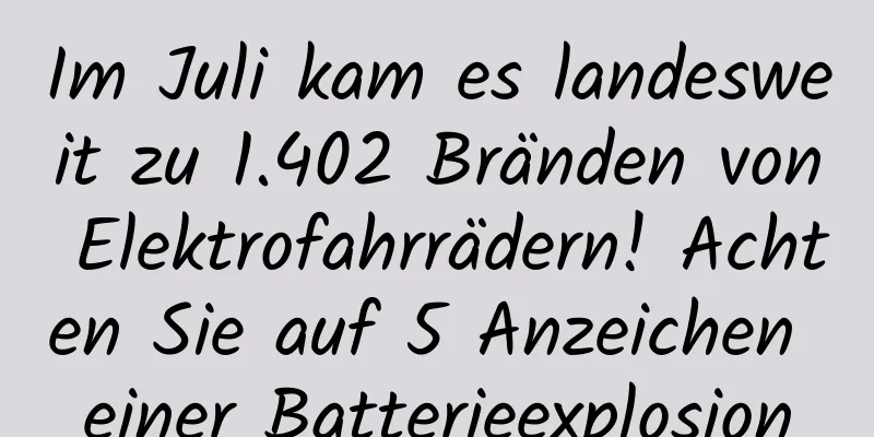Im Juli kam es landesweit zu 1.402 Bränden von Elektrofahrrädern! Achten Sie auf 5 Anzeichen einer Batterieexplosion