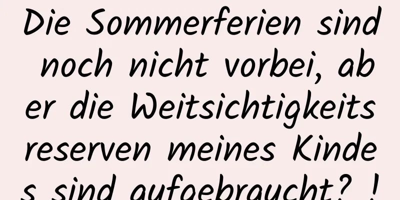 Die Sommerferien sind noch nicht vorbei, aber die Weitsichtigkeitsreserven meines Kindes sind aufgebraucht? !