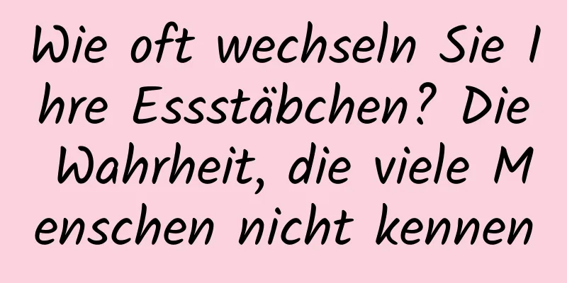 Wie oft wechseln Sie Ihre Essstäbchen? Die Wahrheit, die viele Menschen nicht kennen