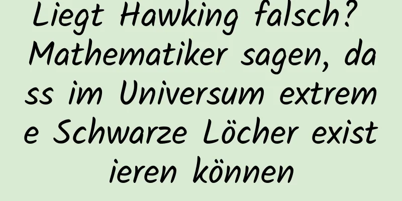 Liegt Hawking falsch? Mathematiker sagen, dass im Universum extreme Schwarze Löcher existieren können