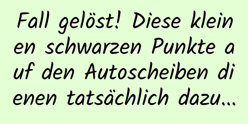Fall gelöst! Diese kleinen schwarzen Punkte auf den Autoscheiben dienen tatsächlich dazu...