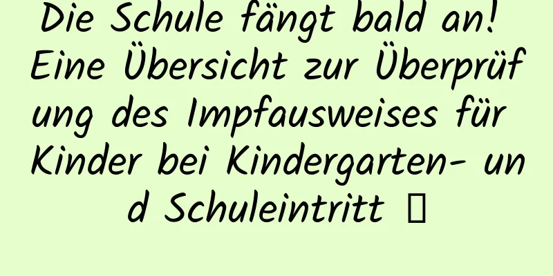 Die Schule fängt bald an! Eine Übersicht zur Überprüfung des Impfausweises für Kinder bei Kindergarten- und Schuleintritt →