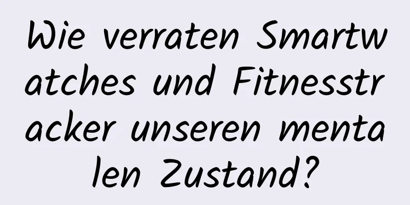 Wie verraten Smartwatches und Fitnesstracker unseren mentalen Zustand?