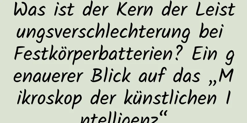 Was ist der Kern der Leistungsverschlechterung bei Festkörperbatterien? Ein genauerer Blick auf das „Mikroskop der künstlichen Intelligenz“