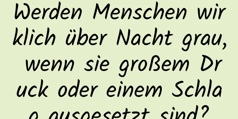 Werden Menschen wirklich über Nacht grau, wenn sie großem Druck oder einem Schlag ausgesetzt sind?