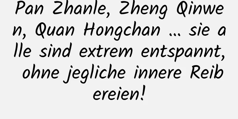 Pan Zhanle, Zheng Qinwen, Quan Hongchan … sie alle sind extrem entspannt, ohne jegliche innere Reibereien!