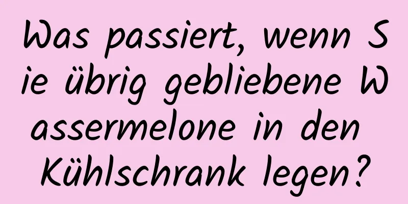 Was passiert, wenn Sie übrig gebliebene Wassermelone in den Kühlschrank legen?