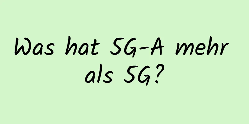 Was hat 5G-A mehr als 5G?